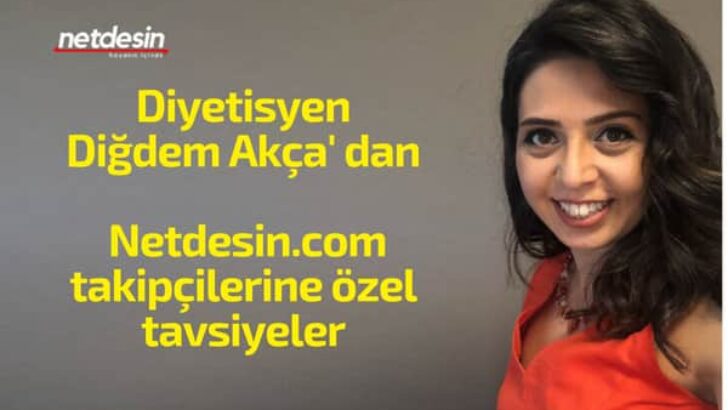 Diyetisyen Diğdem Akça’dan Tavsiyeler