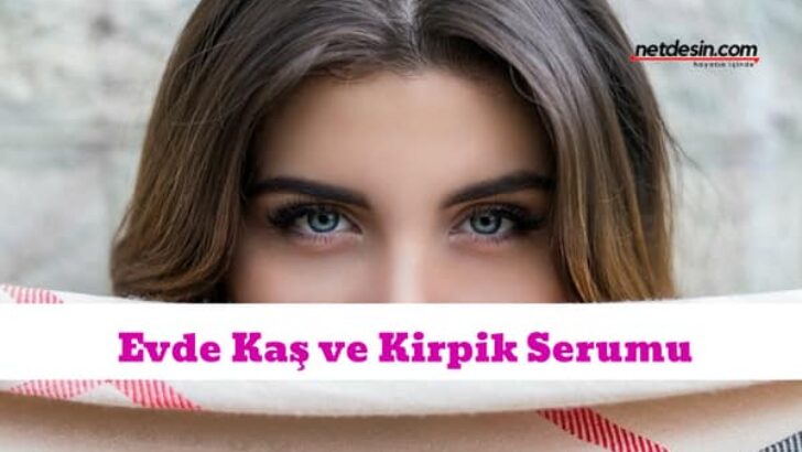 Evde Kaş ve Kirpik Serumu Nasıl Yapılır