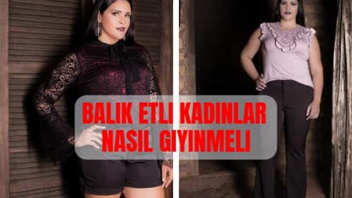 Balık Etli Kadınlar Nasıl Giyinmeli
