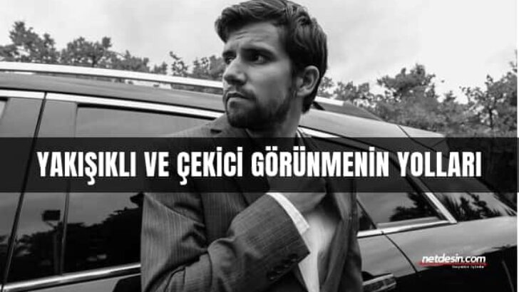 Sizi Yakışıklı Gösterecek 9 İpucu