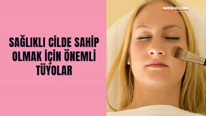 Cilt Bakımı İçin En İyi Tüyolar