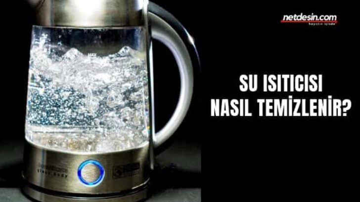 Su Isıtıcısı Nasıl Temizlenir?