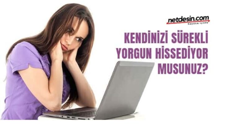 Sürekli Yorgun Hissetmenin Nedenleri
