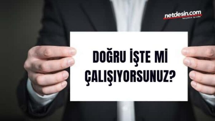 Doğru İşte mi Çalışıyorsunuz?