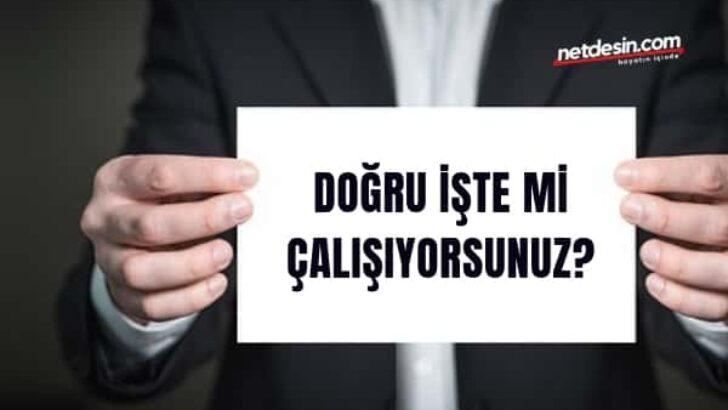 Doğru İşte mi Çalışıyorsunuz?