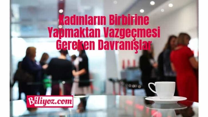 Kadınların Birbirine Yapmaktan Vazgeçmesi Gereken Davranışlar