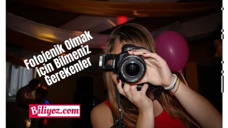 Fotojenik Olmak için Bilmeniz Gerekenler