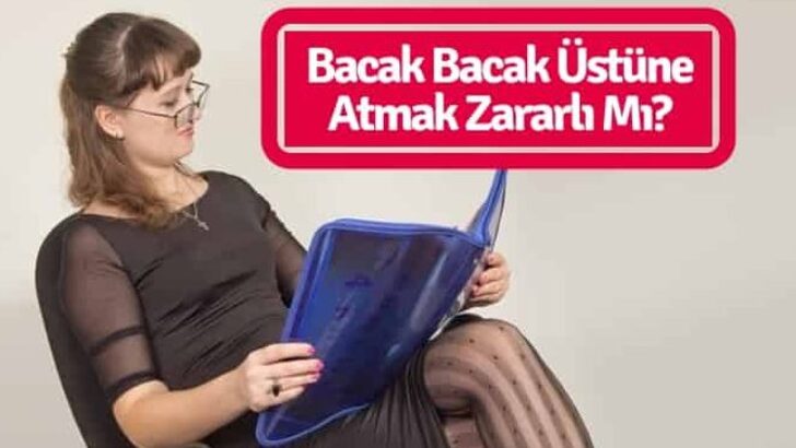 Bacak Bacak Üstüne Atmak Zararlı mı?