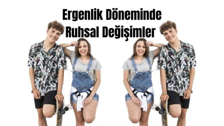 Ergenlik Döneminde Ruhsal Değişimler