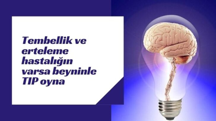 Tembellik ve Erteleme Hastalığın Varsa Beyninle TIP Oyna