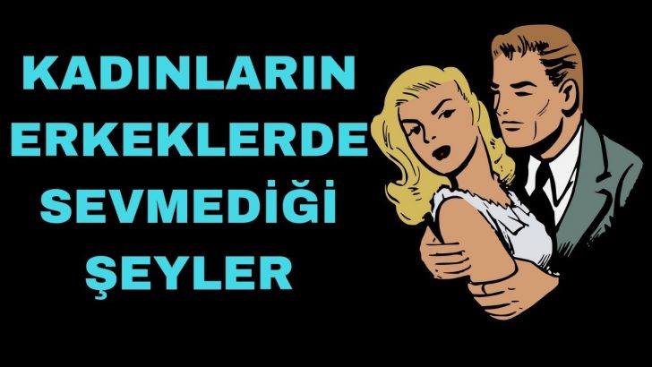 Kadınların Sevmediği 10 Erkek Davranışı Nedir?